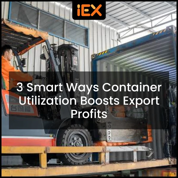 3 Smart Ways Container Utilization Boosts Export Profits