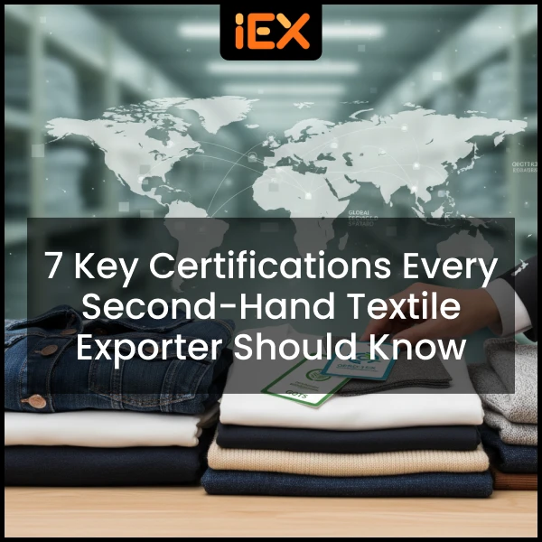 7 Key Certifications Every Second Hand Textile Exporter Should Know